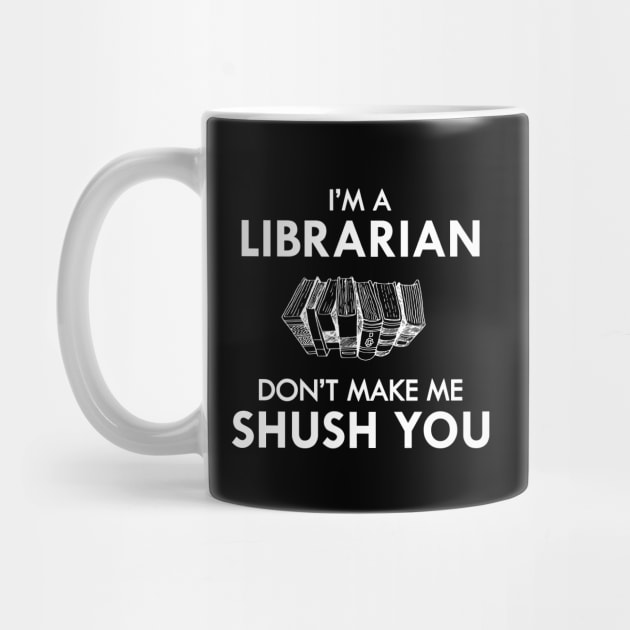 Librarian - I'm a librarian don't make me shush you by KC Happy Shop